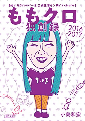 ももクロ独創録 ももいろクローバーZ 公式記者インサイド・レポート 2016-2017 (朝日文庫)