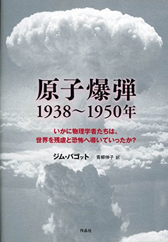 原子爆弾 1938~1950年――いかに物理学者たちは、世界を残虐と恐怖へ導いていったか?