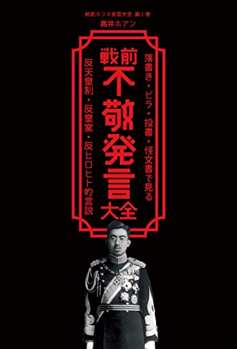 戦前不敬発言大全: 落書き・ビラ・投書・怪文書で見る反天皇制・反皇室・反ヒロヒト的言説 (戦前ホンネ発言大全)
