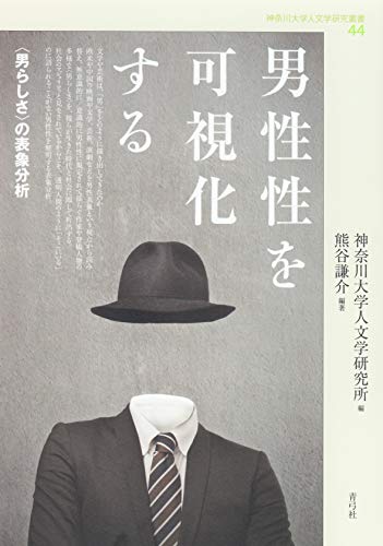 男性性を可視化する 〈男らしさ〉の表象分析 (神奈川大学人文学研究叢書)