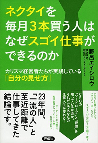 ネクタイを毎月3本買う人はなぜスゴイ仕事ができるのか――カリスマ経営者たちが実践している「自分の見せ方」 (ネクタイヲマイツキサンボンカウヒトハナゼスゴイシゴトガデキルノカ)