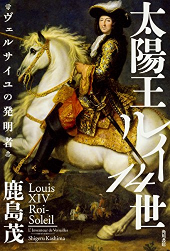 『太陽王ルイ14世　ヴェルサイユの発明者』文化現象の北極点を創った男 書影