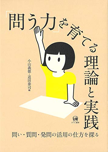 「問う力」を育てる理論と実践—問い・質問・発問の活用の仕方を探る