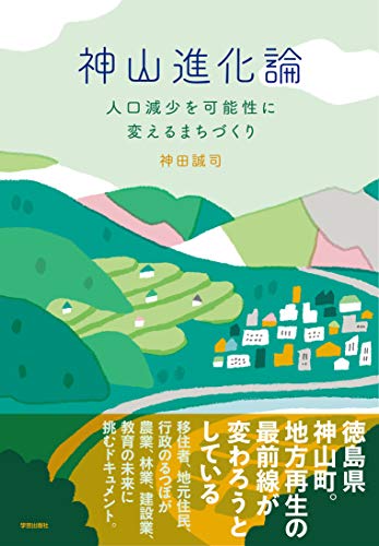 神山進化論: 人口減少を可能性に変えるまちづくり