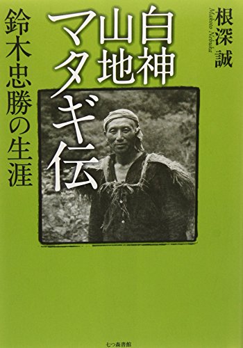 白神山地マタギ伝: 鈴木忠勝の生涯
