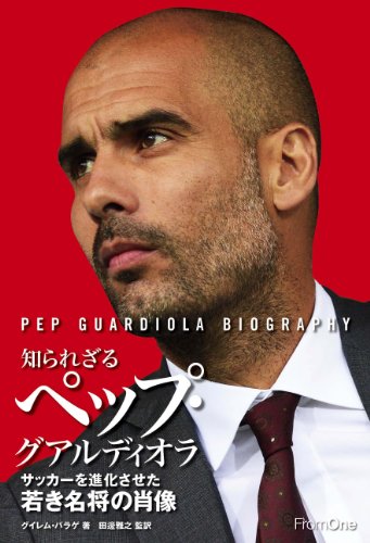 知られざるペップ・グアルディオラ サッカーを進化させた若き名将の肖像
